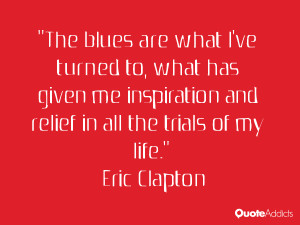 ... and relief in all the trials of my life.” — Eric Clapton