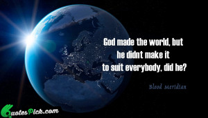 God Made The World But by blood-meridian Picture Quotes