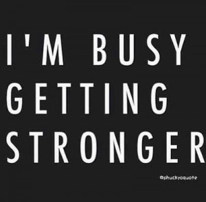 Im busy getting stronger
