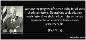 We slow the progress of science today for all sorts of ethical reasons ...