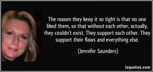 They support their flaws and everything else Jennifer Saunders
