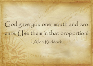 Use your ears to listen and not just to hear. Listen to understand so ...