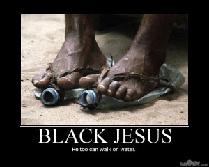 black jesus. . BBS He too can walk on water.