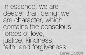 ... of love, Justice, Kindness, Faith, and Forgiveness. - Garey Gordon