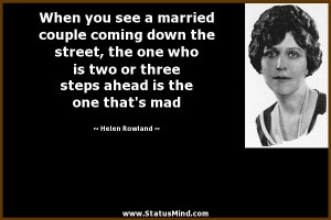 ... two or three steps ahead is the one that's mad - Helen Rowland Quotes