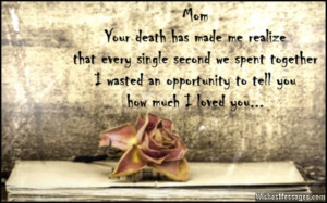 26) Mom… your death has made me realize that every single second we ...