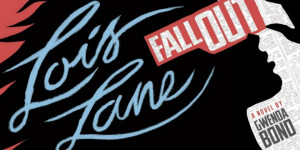 Book Review: “Lois Lane: Fallout” by Gwenda Bond