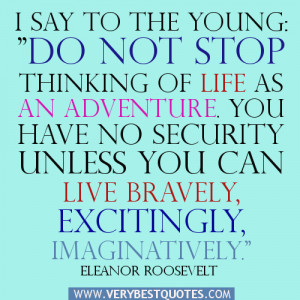 Do not stop thinking of life as an adventure… Youth Quotes