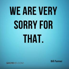 Bill Farmer - We are very sorry for that.