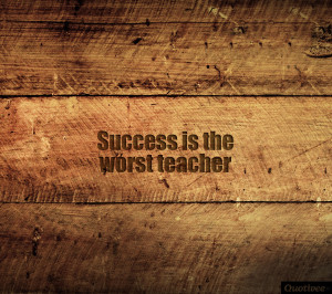 Success Is The Worst Teacher
