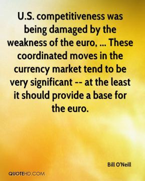 Bill O'Neill - U.S. competitiveness was being damaged by the weakness ...