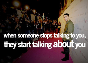 When someone stops talking to you, they start talking about you