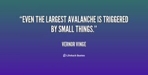 Even the largest avalanche is triggered by small things.”