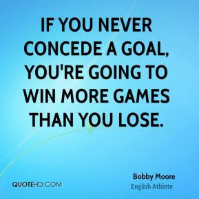If you never concede a goal, you're going to win more games than you ...