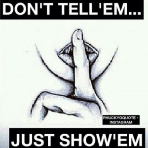 Dont tell em just show em quotes&pics