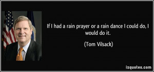If I had a rain prayer or a rain dance I could do, I would do it ...