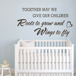Chidren Wall Quotes - May We Give Our Children Roots to Grow and Wings ...
