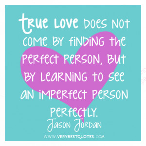 quotes-true-love-quotes-True-love-does-not-come-by-finding-the-perfect ...