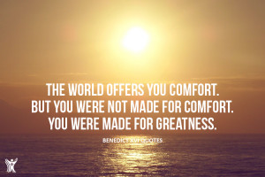 The world offers you comfort. But you were not made for comfort ...