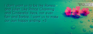 don't want us to be like Romeo and Juliet. Like Prince Charming and ...