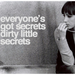 Everyone's got secrets dirty little secrets.