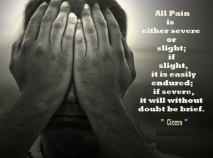 is either severe or slight; if slight, it is easily endured; if severe ...