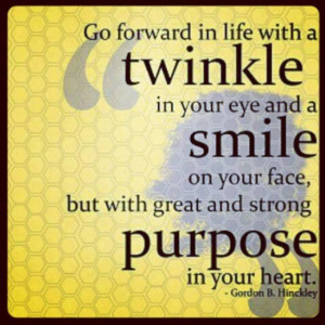 ... with great and strong PURPOSE in your HEART ~Gordon B.Hinckley #quotes