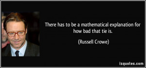 ... be a mathematical explanation for how bad that tie is. - Russell Crowe