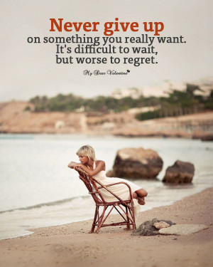 ... something you really want it's difficult to wait, but worse to regret