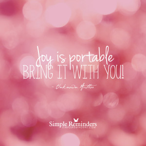 Joy is portable bring it with you.