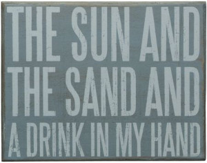 ... /beach-sayings-sign-the-sun-and-the-sand-and-a-drink-in-my-hand/ Like