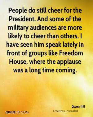People do still cheer for the President. And some of the military ...
