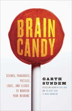 Brain Candy: Science, Paradoxes, Puzzles, Logic, and Illogic to ...