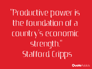 stafford cripps quotes productive power is the foundation of a country ...