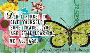Don't forget to give yourself some grace... you are still learning. We ...