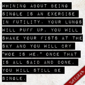 We Really Don’t Want to Hear You Bitch And Moan About Being Single ...