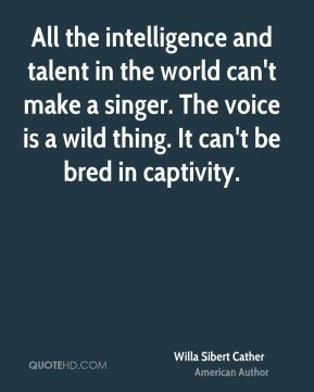 All the intelligence and talent in the world can't make a singer. The ...