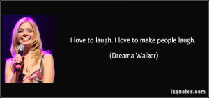 quote-i-love-to-laugh-i-love-to-make-people-laugh-dreama-walker-192076 ...