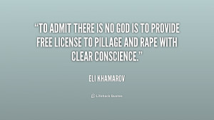 To admit there is no god is to provide free license to pillage and ...