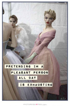 ... pleasant person all day is exhausting Picture Quote #1