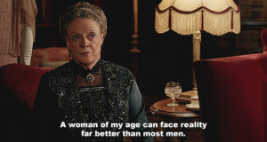 Dowager Countess is not impressed by the fact that you have a penis.