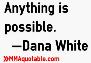 anything+is+possible+quotes+dana+white.jpg