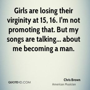 Girls are losing their virginity at 15, 16. I'm not promoting that ...