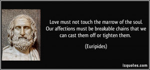 Love must not touch the marrow of the soul.Our affections must be ...