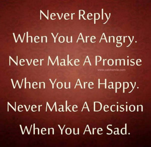 Never Reply When You Are Angry Never Make A Promise when you are happy ...