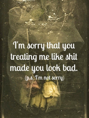 You Treated Me Like Crap and Made YOU Look Bad?
