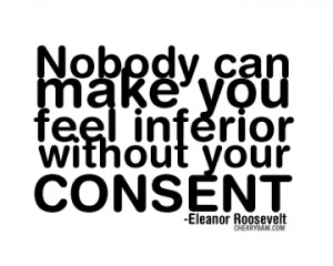 ... Can Make You Feel Inferior Without Your Consent - Confidence Quote