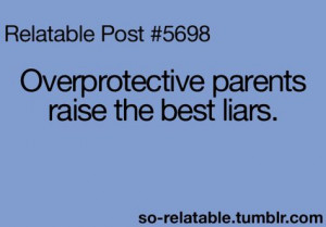 My parents were beyond overprotective and strict, that did turn me ...