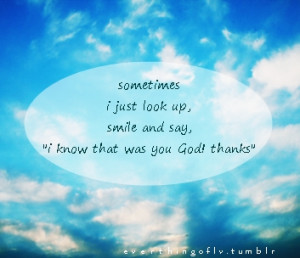 ... look Up,Smile and Say I Know that was you God,Thanks ~ Faith Quote