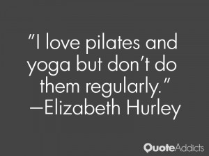 elizabeth hurley quotes i love pilates and yoga but don t do them ...